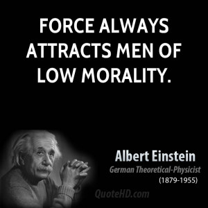 Force always attracts men of low morality.