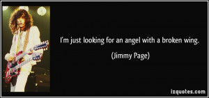 just looking for an angel with a broken wing. - Jimmy Page
