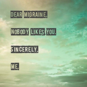 Dear Migraine... So true!!!