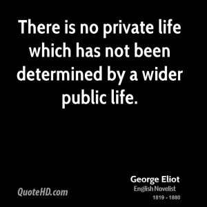 ... no private life which has not been determined by a wider public life