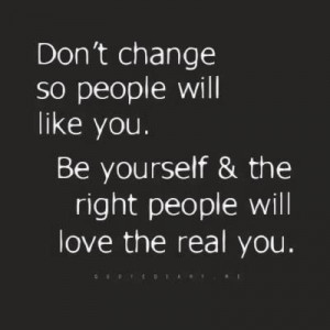 NEVER CHANGE FOR ANYBODY !!!