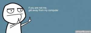 Quotes Covers Facebook Covers: Get Away From My Comp
