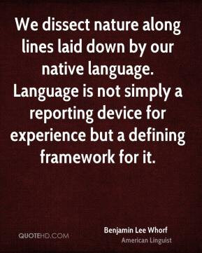 Benjamin Lee Whorf - We dissect nature along lines laid down by our ...
