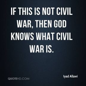 ... Allawi - If this is not civil war, then God knows what civil war is