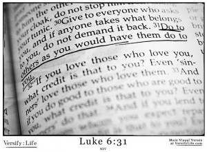 Do to others as you would have them do to you.” Luke 6:31 (Read all ...