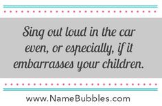 Sing out loud in the car even, or especially, if it embarrasses your ...
