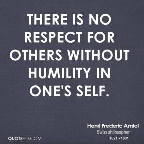 There is no respect for others without humility in one's self.