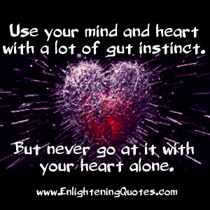 ... mind control your heart. Lead with your heart but think with your mind