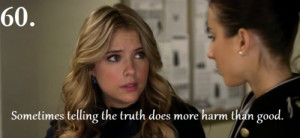 ... telling the truth does more harm than good. ~Hanna Season 1 Episode 19