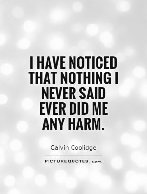 ... noticed that nothing I never said ever did me any harm Picture Quote