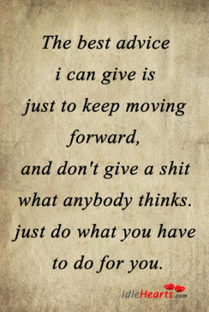 The Best Advice I Can Give Is Just To…., Advice, Best, Give, Think