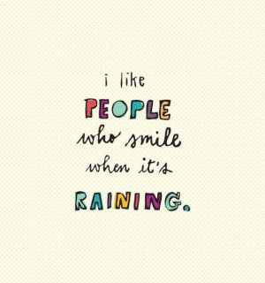 like people who smile when it's raining.
