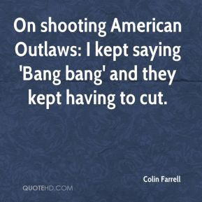 Colin Farrell - On shooting American Outlaws: I kept saying 'Bang bang ...