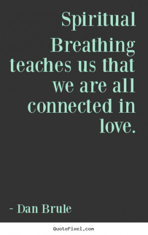 ... teaches us that we are all connected in love. - Inspirational sayings