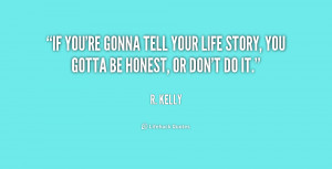 If you're gonna tell your life story, you gotta be honest, or don't do ...