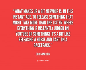 quote-Chris-Martin-what-makes-us-a-bit-nervous-is-46826.png