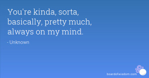 You're kinda, sorta, basically, pretty much, always on my mind.