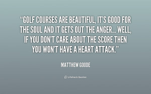 quote Matthew Goode golf courses are beautiful its good for 180939 1