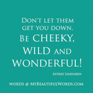Be Cheeky, Wild and Wonderful...