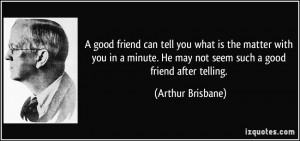 good friend can tell you what is the matter with you in a minute. He ...