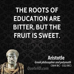 The roots of education are bitter, but the fruit is sweet.
