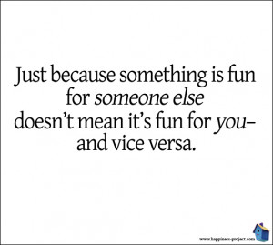 Just Because Something is Fun For Someone Else Doesn’t Mean It’s ...