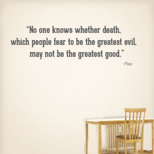 No one knows whether death, which people fear to be the greatest evil ...
