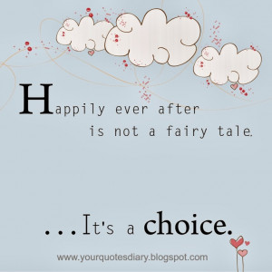 Happily ever after is not a fairy tale. ...It's a choice.