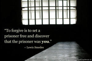 To forgive is to set a prisoner free and discover that the prisoner ...