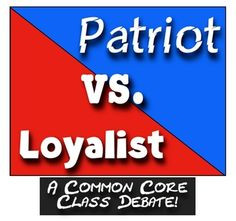 Patriots vs. Loyalists: A Common Core Class Debate! **Each student has ...