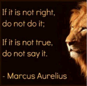 ... do not do it; if it is not true, do not say it. Marcus #Aurelius Quote