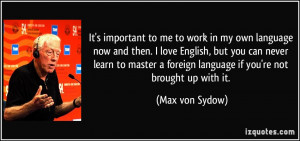 to me to work in my own language now and then. I love English, but you ...