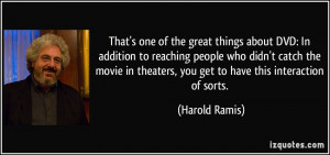 ... in theaters, you get to have this interaction of sorts. - Harold Ramis
