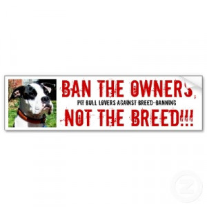 Ban the owners not the breed! I'm a PROUD pit bull owner, and she's ...