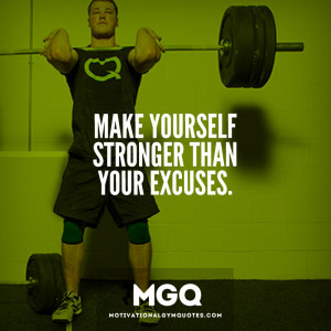 Make yourself stronger than your excuses.