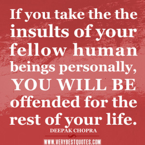 If you take the insults of your fellow human beings personally.