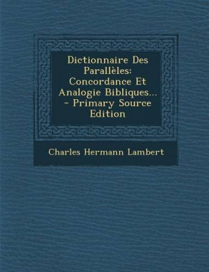 Dictionnaire Des Parallèles: Concordance Et Analogie Bibliques ...