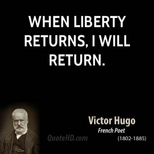 When liberty returns, I will return.