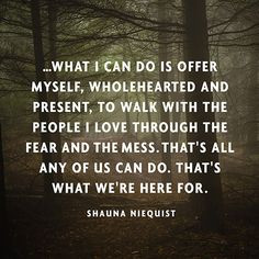 what I can do is offer myself, wholehearted and present, to walk with ...
