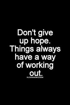 ... joy, don't give up hope. Things always have a way of working out. More
