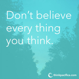 Anxiety Quote 4: Don't believe every thing you think.