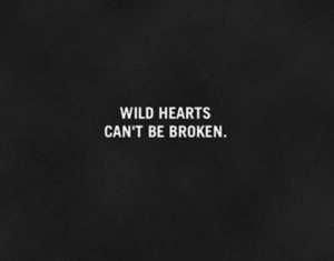 Wild hearts, can't be broken!!