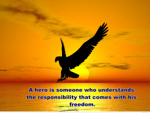 hero is someone is understand the responsability!