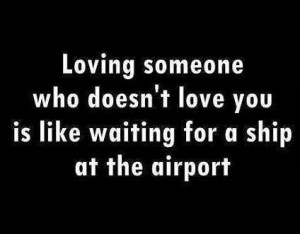 loving someone who doesn t love you is like waiting for a ship at the ...