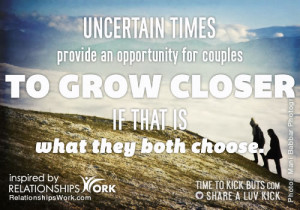 Uncertain times provide an opportunity for couples to grow closer if ...