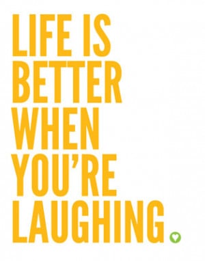 Life Is Better When You’re Laughing ~ Laughter Quote