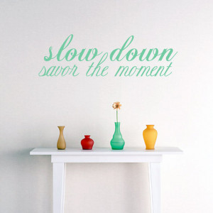 Slow Down Savor The Moment - Family and Living Room Quotes Wall Decals