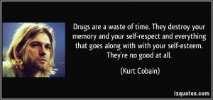 Drugs are a waste of time. They destroy your memory and your self ...