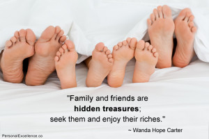 Family and friends are hidden treasures; seek them and enjoy their ...