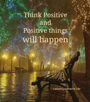 on being positive of thinking positive and see what happens